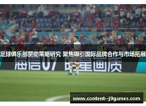 足球俱乐部赞助策略研究 聚焦吸引国际品牌合作与市场拓展