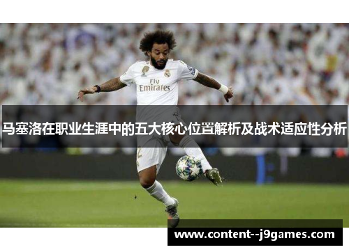 马塞洛在职业生涯中的五大核心位置解析及战术适应性分析