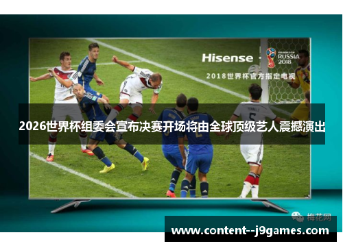 2026世界杯组委会宣布决赛开场将由全球顶级艺人震撼演出