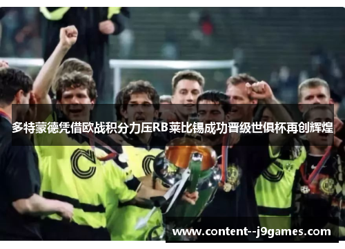 多特蒙德凭借欧战积分力压RB莱比锡成功晋级世俱杯再创辉煌