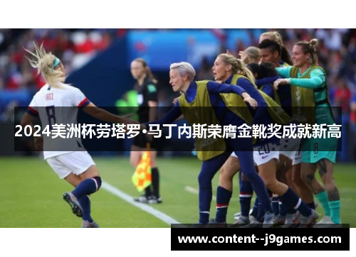 2024美洲杯劳塔罗·马丁内斯荣膺金靴奖成就新高 2024美洲杯劳塔罗·马丁内斯荣膺金靴奖成就新高